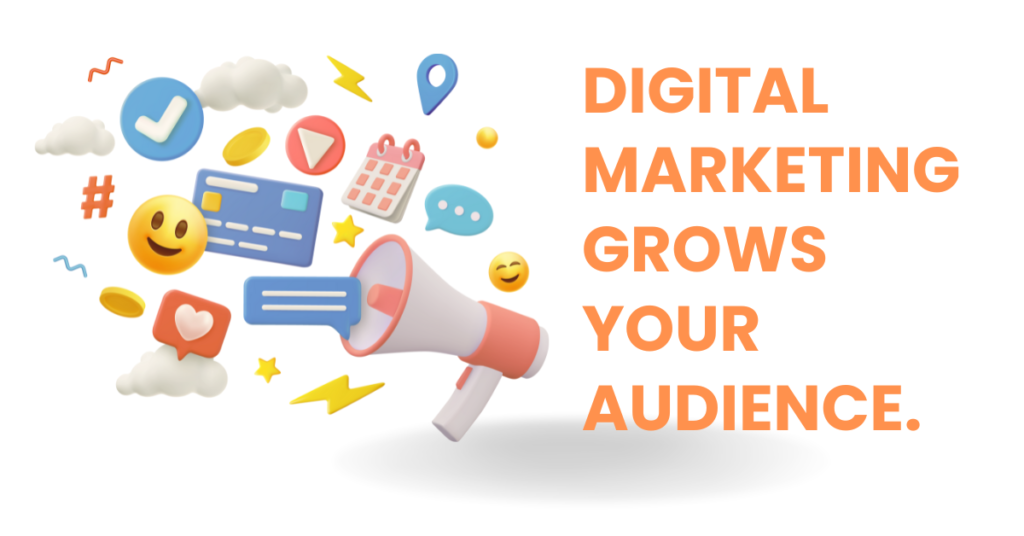 Digital marketing grows your audience.